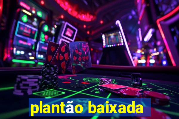 plantão baixada